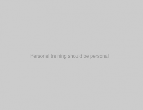 PERSONAL TRAINING SHOULD BE PERSONAL
